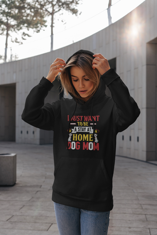 Image of I Just Want to Be a Stay at Home Dog Mom - Hoodie