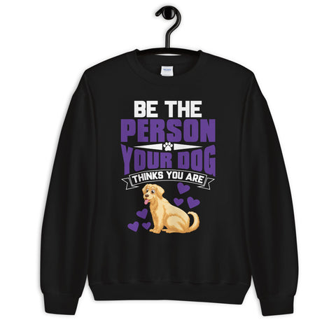 Image of Be the Person Your Dog Thinks You Are - Sweatshirt