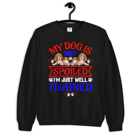 Image of My Dog Is Not Spoiled I'm Just Well Trained - Sweatshirt