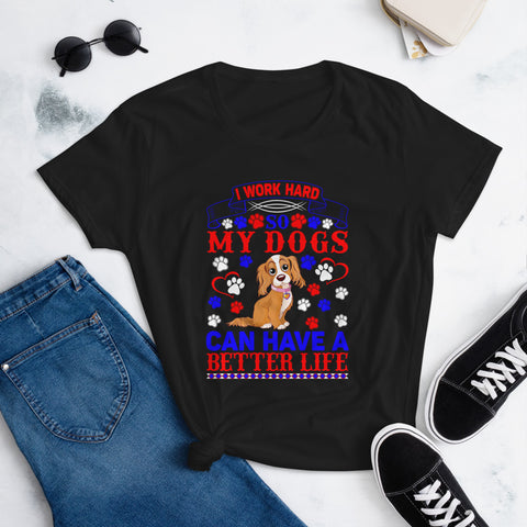 Image of I Work Hard So My Dogs Can Have a Better Life - Women's Cotton T-Shirt