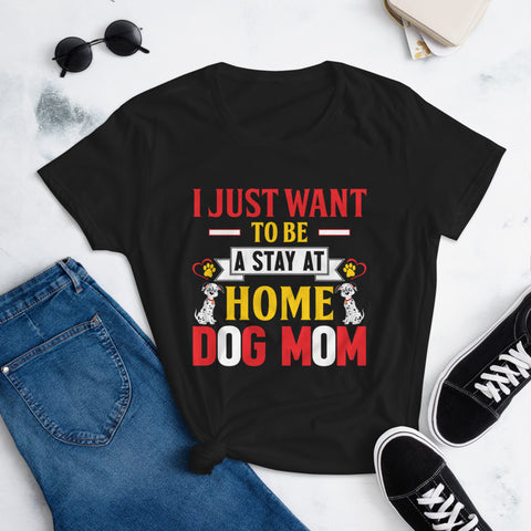 Image of I Just Want to Be a Stay at Home Dog Mom - Women's Cotton T-Shirt