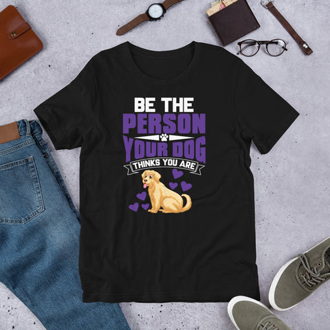 Image of Be the Person Your Dog Thinks You Are - Cotton T-Shirt