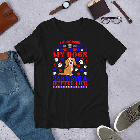 Image of I Work Hard So My Dogs Can Have a Better Life - Cotton T-Shirt