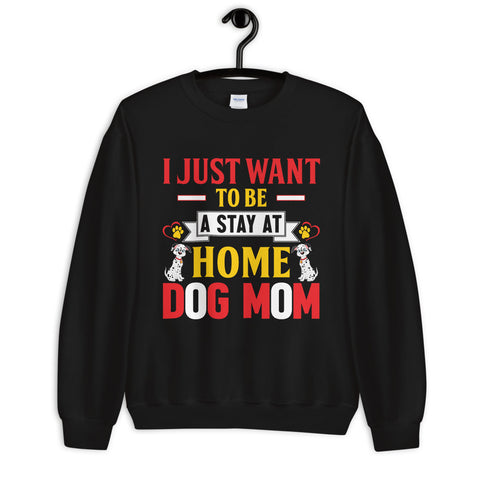 Image of I Just Want to Be a Stay at Home Dog Mom - Sweatshirt