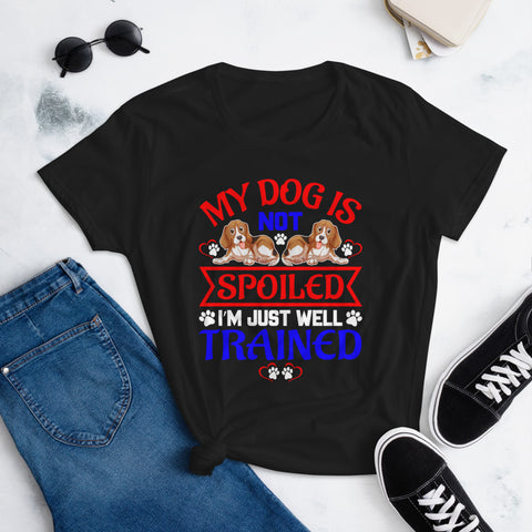 Image of My Dog Is Not Spoiled I'm Just Well Trained - Women's Cotton T-Shirt