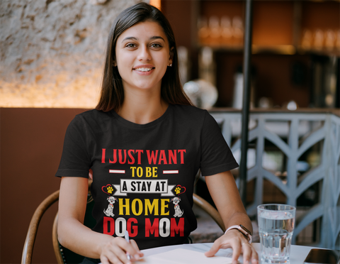 Image of I Just Want to Be a Stay at Home Dog Mom - Cotton T-Shirt