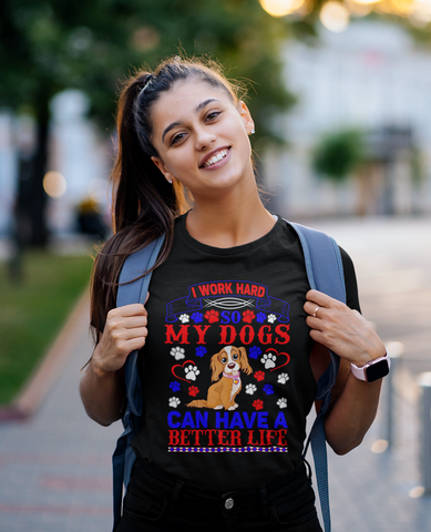 Image of I Work Hard So My Dogs Can Have a Better Life - Cotton T-Shirt