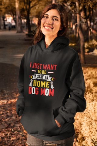 Image of I Just Want to Be a Stay at Home Dog Mom - Hoodie