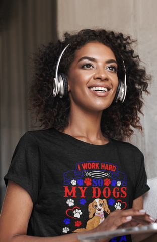 Image of I Work Hard So My Dogs Can Have a Better Life - Cotton T-Shirt