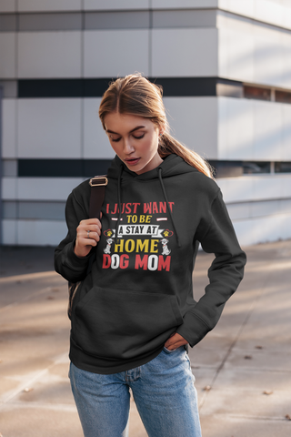 Image of I Just Want to Be a Stay at Home Dog Mom - Hoodie