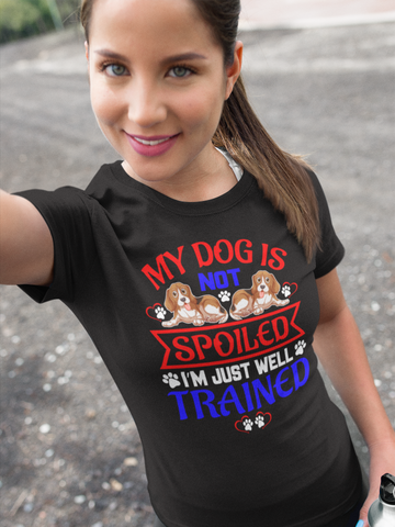 Image of My Dog Is Not Spoiled I'm Just Well Trained - Cotton T-Shirt