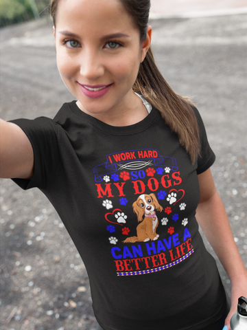 Image of I Work Hard So My Dogs Can Have a Better Life - Cotton T-Shirt