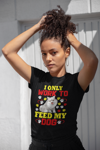 Image of I Only Work to Feed My Dog - Cotton T-Shirt
