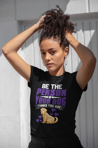 Image of Be the Person Your Dog Thinks You Are - Cotton T-Shirt