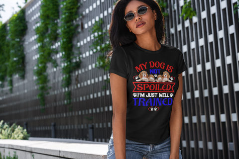 Image of My Dog Is Not Spoiled I'm Just Well Trained - Women's Cotton T-Shirt