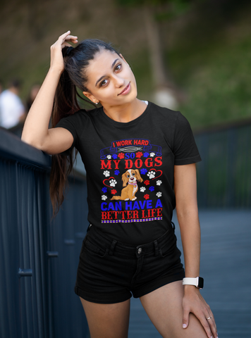 Image of I Work Hard So My Dogs Can Have a Better Life - Cotton T-Shirt