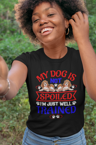 Image of My Dog Is Not Spoiled I'm Just Well Trained - Women's Cotton T-Shirt