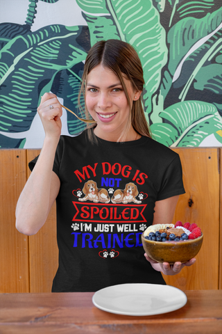 Image of My Dog Is Not Spoiled I'm Just Well Trained - Women's Cotton T-Shirt