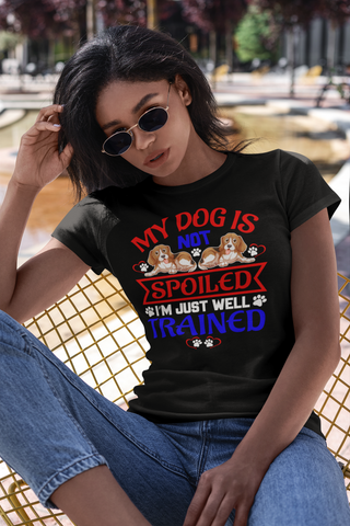 Image of My Dog Is Not Spoiled I'm Just Well Trained - Women's Cotton T-Shirt