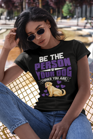 Image of Be the Person Your Dog Thinks You Are - Women's Cotton T-Shirt