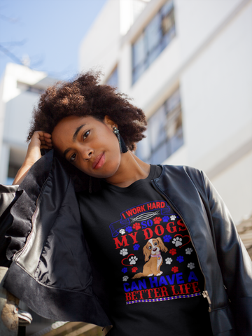 Image of I Work Hard So My Dogs Can Have a Better Life - Cotton T-Shirt