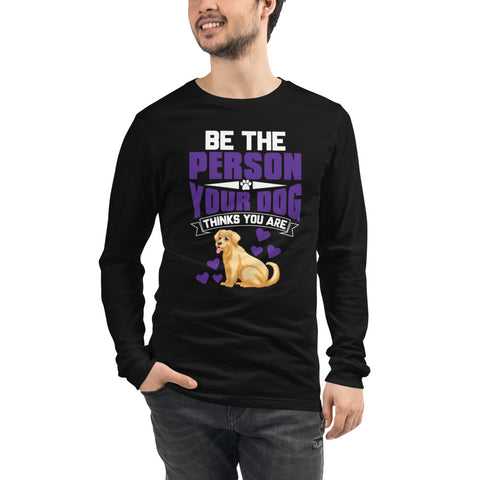 Image of Be the Person Your Dog Thinks You Are - Long Sleeve Shirt