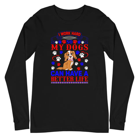 Image of I Work Hard So My Dogs Can Have a Better Life - Long Sleeve Shirt