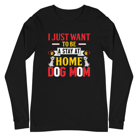Image of I Just Want to Be a Stay at Home Dog Mom - Long Sleeve Shirt