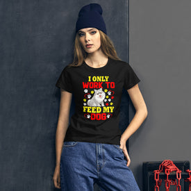 I Only Work to Feed My Dog - Women's Cotton T-Shirt
