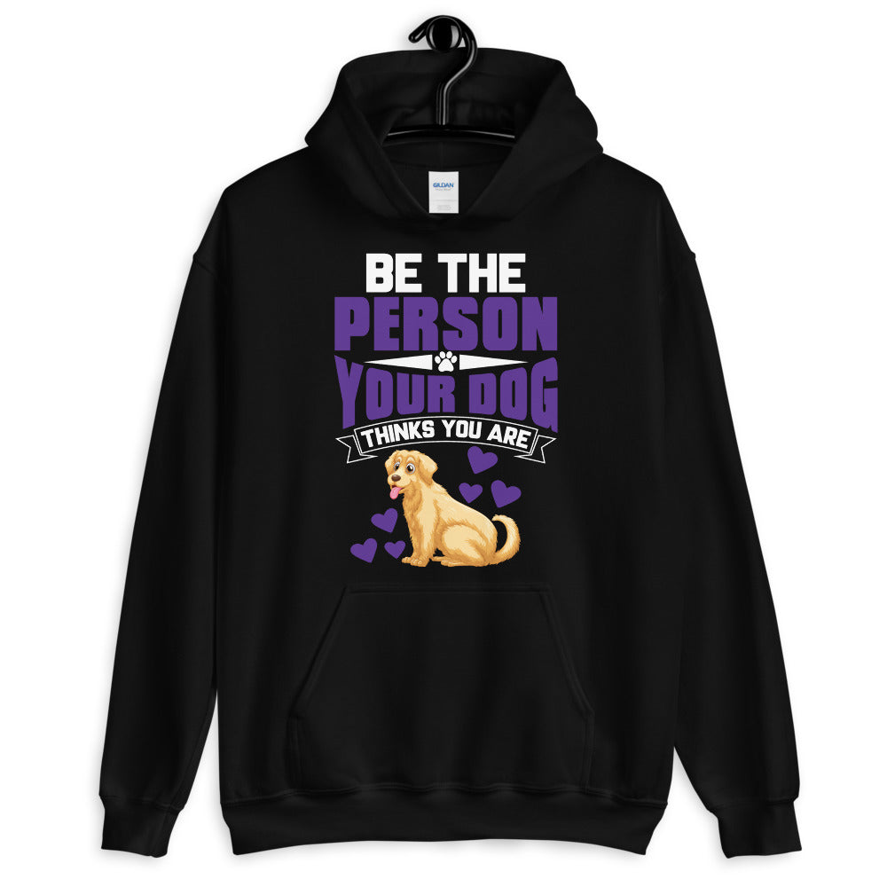 Be the Person Your Dog Thinks You Are - Hoodie