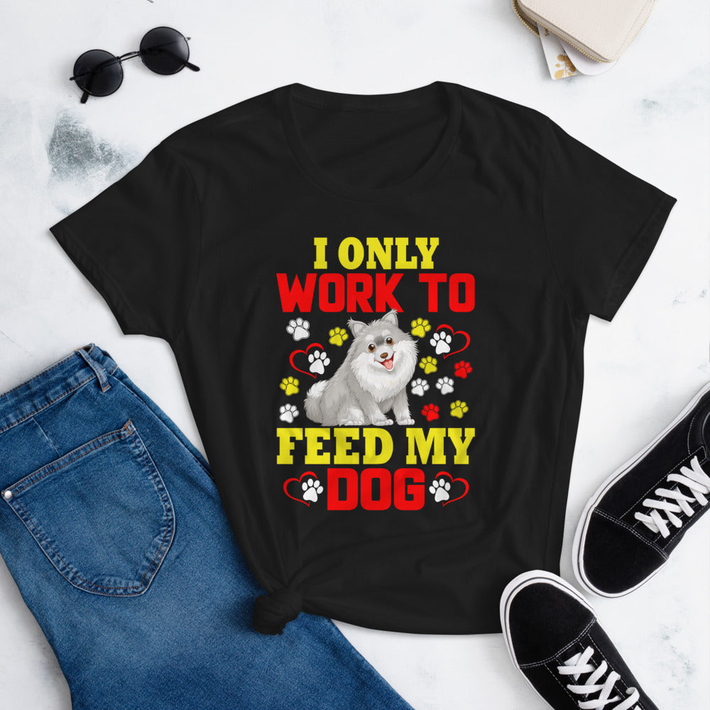 I Only Work to Feed My Dog - Women's Cotton T-Shirt