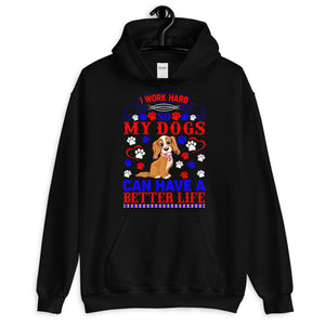 I Work Hard So My Dogs Can Have a Better Life - Hoodie