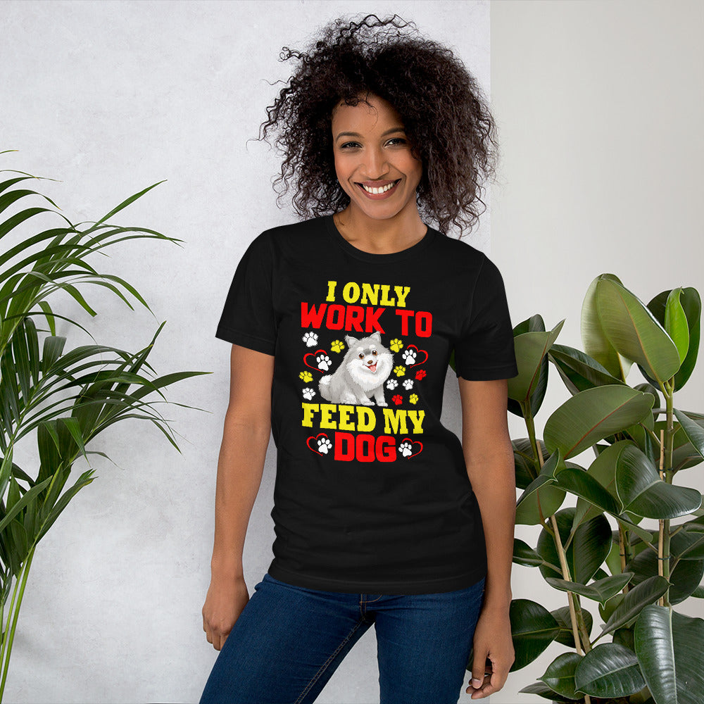 I Only Work to Feed My Dog - Cotton T-Shirt