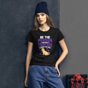 Be the Person Your Dog Thinks You Are - Women's Cotton T-Shirt