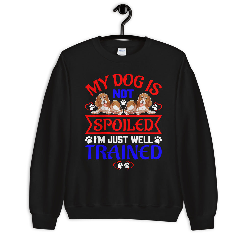 My Dog Is Not Spoiled I'm Just Well Trained - Sweatshirt