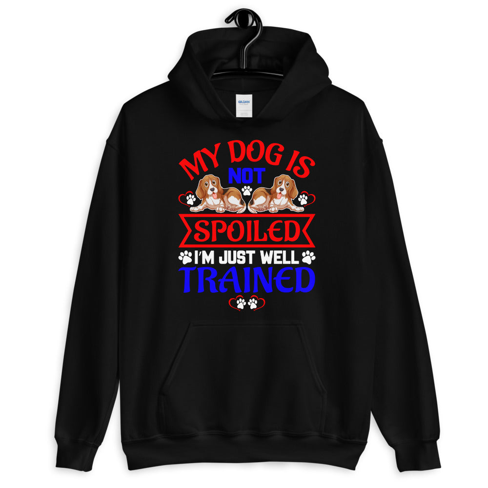 My Dog Is Not Spoiled I'm Just Well Trained - Hoodie