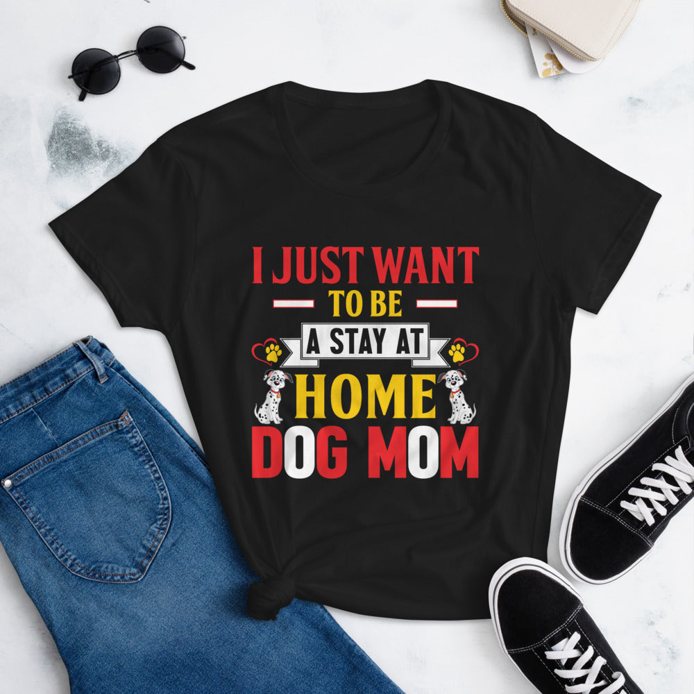 I Just Want to Be a Stay at Home Dog Mom - Women's Cotton T-Shirt