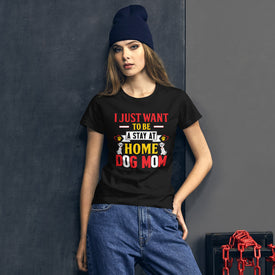 I Just Want to Be a Stay at Home Dog Mom - Women's Cotton T-Shirt