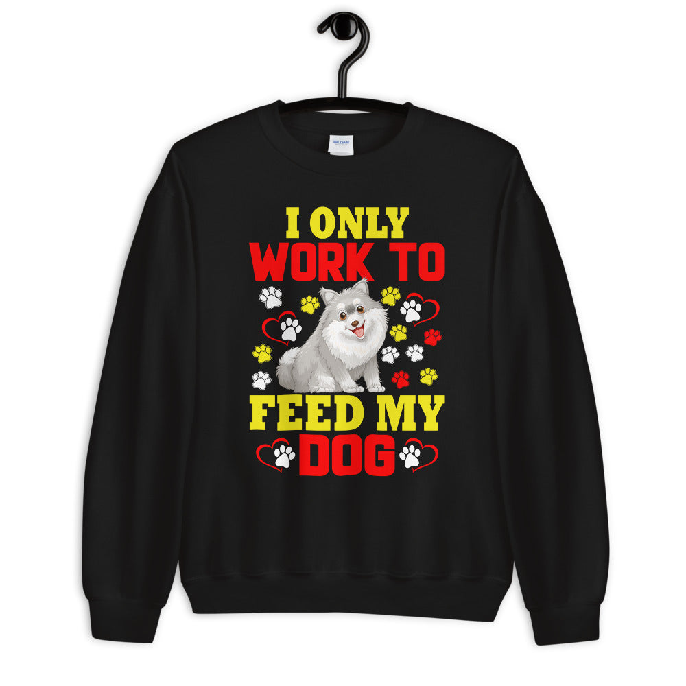 I Only Work to Feed My Dog - Sweatshirt
