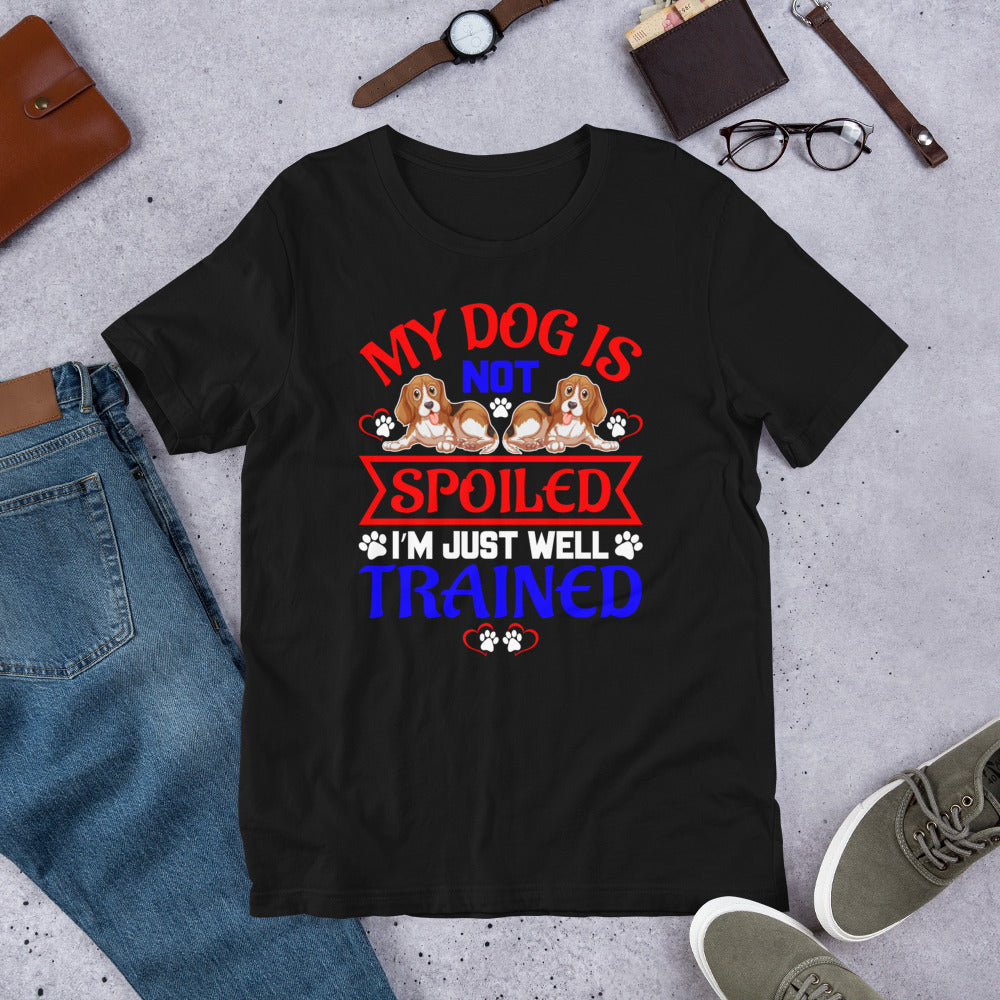 My Dog Is Not Spoiled I'm Just Well Trained - Cotton T-Shirt