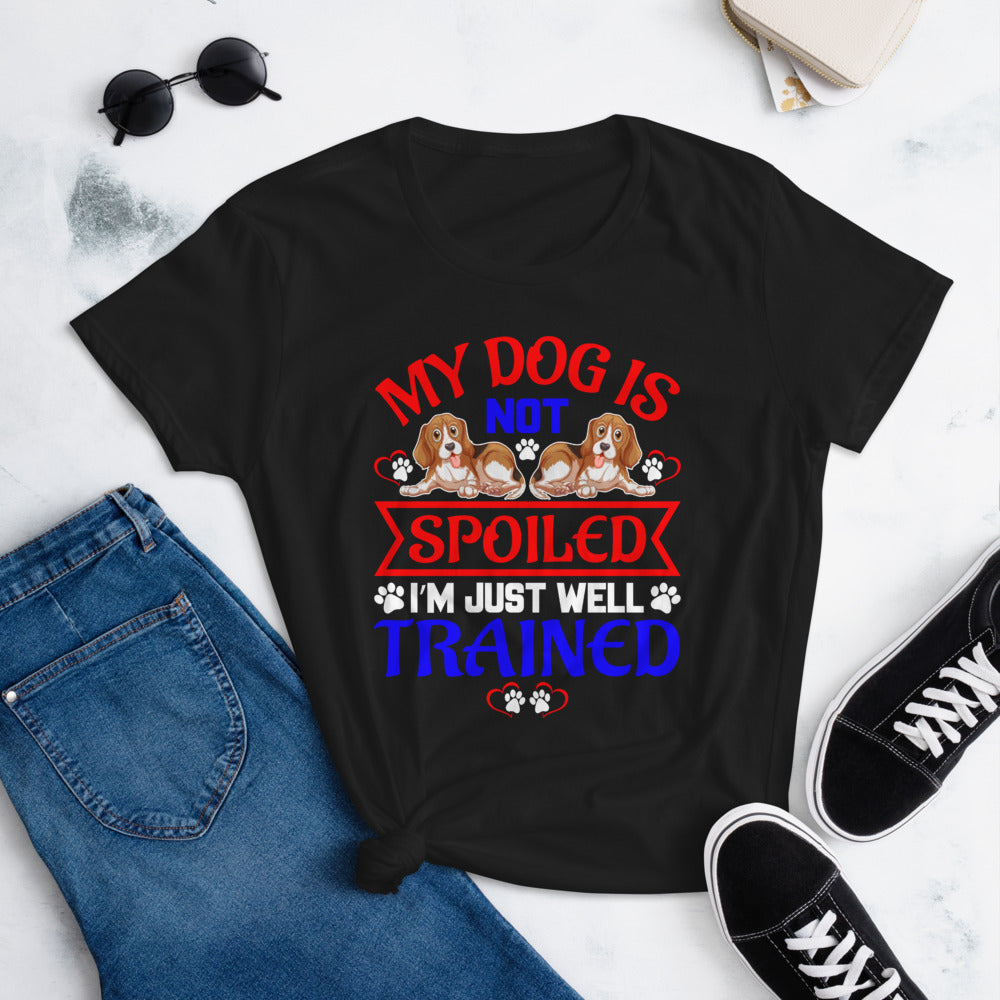 My Dog Is Not Spoiled I'm Just Well Trained - Women's Cotton T-Shirt