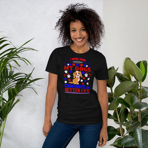 I Work Hard So My Dogs Can Have a Better Life - Cotton T-Shirt