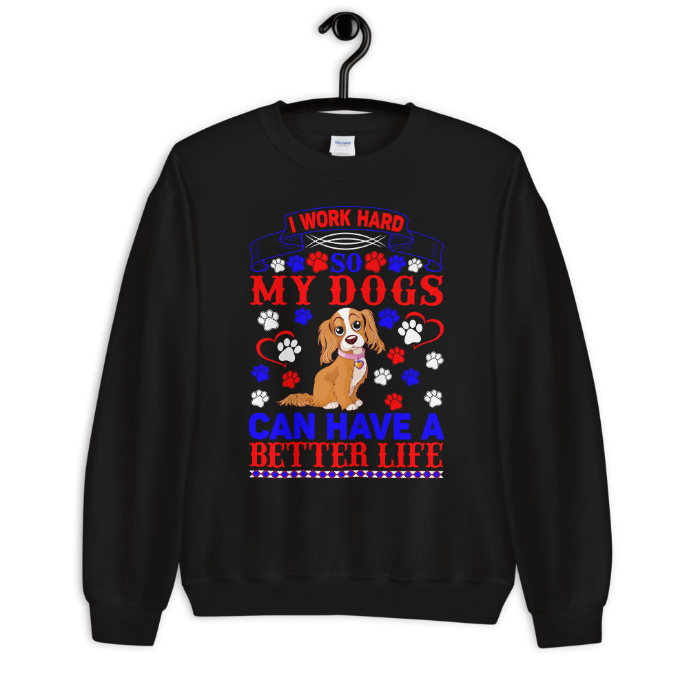 I Work Hard So My Dogs Can Have a Better Life - Sweatshirt