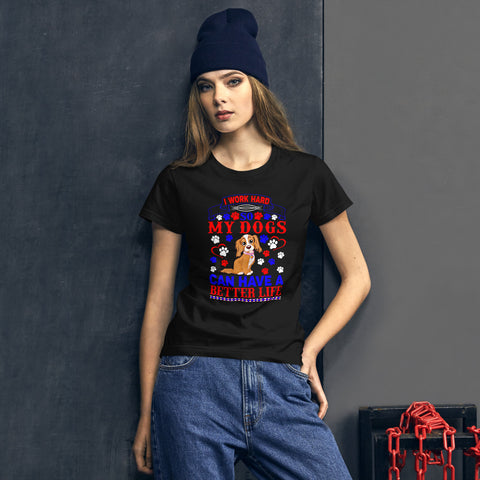 Image of I Work Hard So My Dogs Can Have a Better Life - Women's Cotton T-Shirt