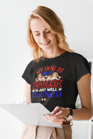 Image of My Dog Is Not Spoiled I'm Just Well Trained - Women's Cotton T-Shirt