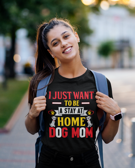 I Just Want to Be a Stay at Home Dog Mom - Cotton T-Shirt