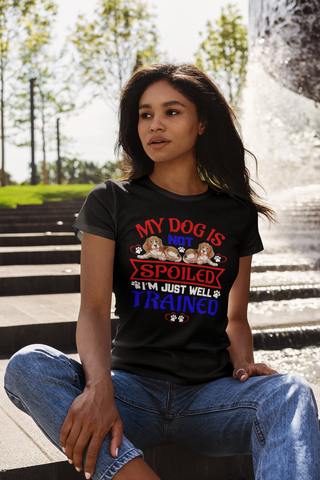 Image of My Dog Is Not Spoiled I'm Just Well Trained - Women's Cotton T-Shirt