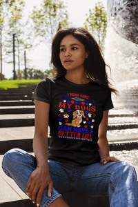 I Work Hard So My Dogs Can Have a Better Life - Women's Cotton T-Shirt