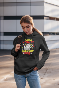 I Only Work to Feed My Dog - Hoodie