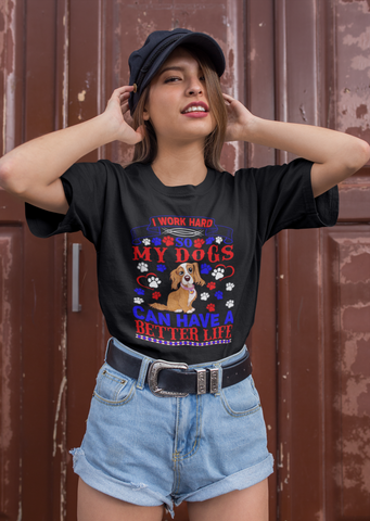 Image of I Work Hard So My Dogs Can Have a Better Life - Cotton T-Shirt
